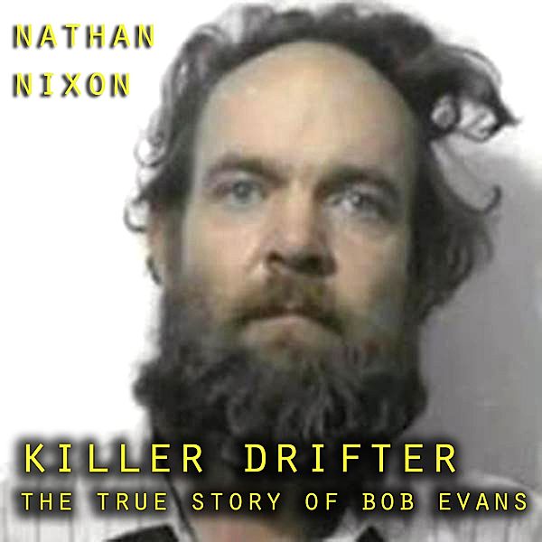 Killer Drifter The True Story of Bob Evans, Nathan Nixon