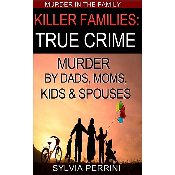 Killer Families: True Crime (Murder In The Family, #1), Sylvia Perrini