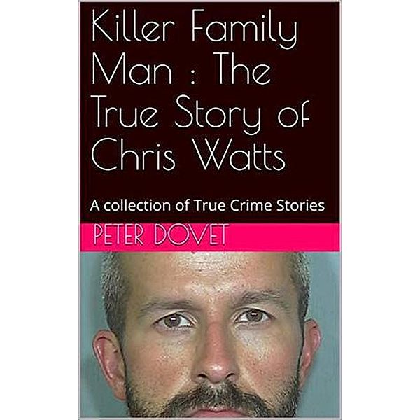 Killer Family Man : The True Story of Chris Watts, Peter Dovet