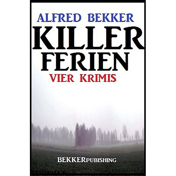 Killer-Ferien: Vier Krimis, Alfred Bekker