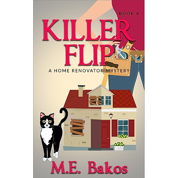 Killer Flip (A Home Renovator Mystery, #4) / A Home Renovator Mystery, M. E. Bakos