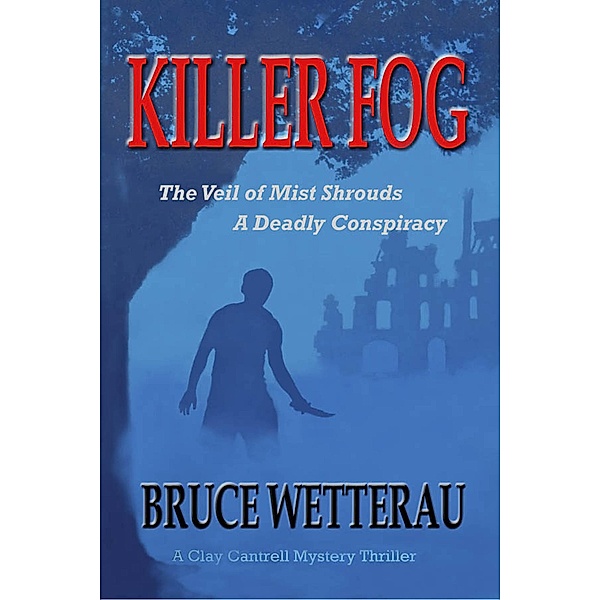 Killer Fog--The Veil of Mist Shrouds a Deadly Conspiracy (Clay Cantrell Mysteries, #1) / Clay Cantrell Mysteries, Bruce Wetterau