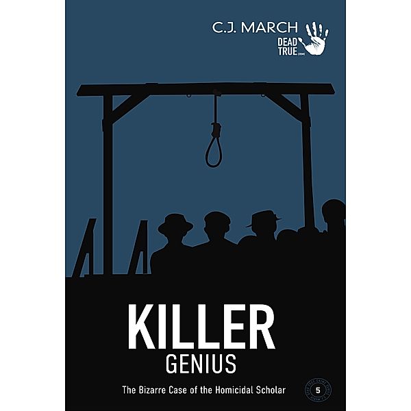 Killer Genius: The Bizarre Case of the Homicidal Scholar (Dead True Crime, #5), C. J. March