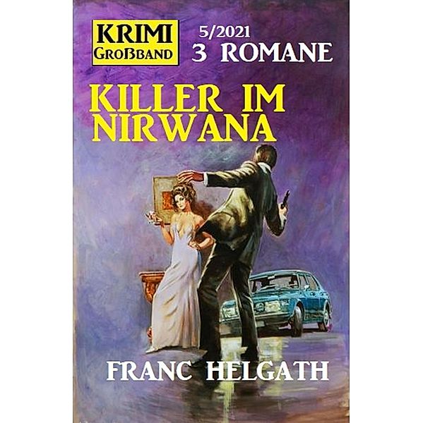 Killer im Nirwana: Krimi Großband 3 Romane 6/2021, Franc Helgath