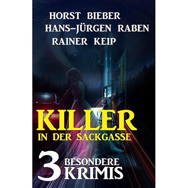 Killer in der Sackgasse: 3 besondere Krimis, Horst Bieber, Hans-Jürgen Raben, Rainer Keip