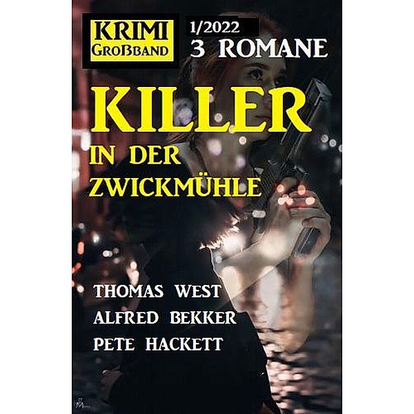 Killer in der Zwickmühle: Krimi Großband 3 Romane 1/2022, Alfred Bekker, Thomas West, Pete Hackett