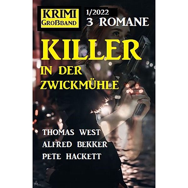 Killer in der Zwickmühle: Krimi Großband 3 Romane 1/2022, Alfred Bekker, Pete Hackett, Thomas West