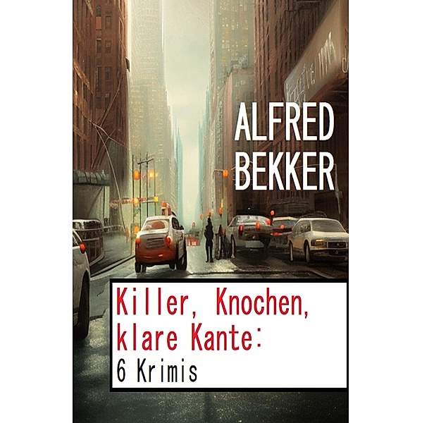 Killer, Knochen, klare Kante: 6 Krimis, Alfred Bekker