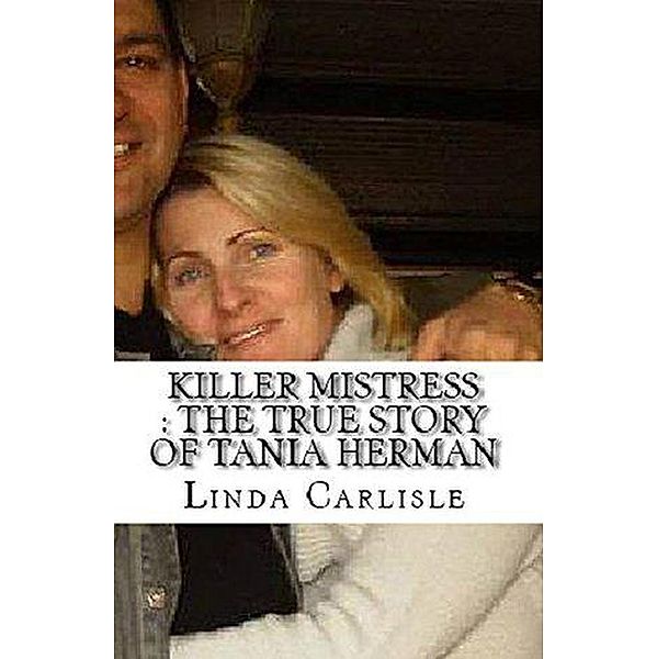 Killer Mistress : The True Story of Tania Herman, Linda Carlisle