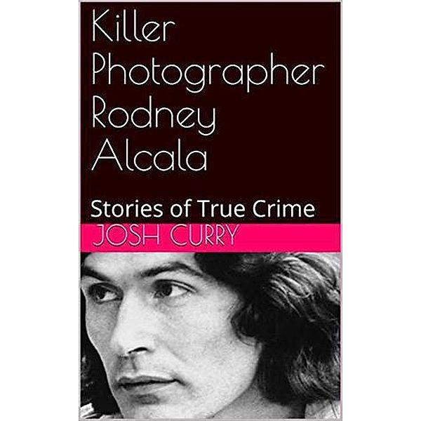 Killer Photographer Josh Curry : Stories of True Crime, Josh Curry