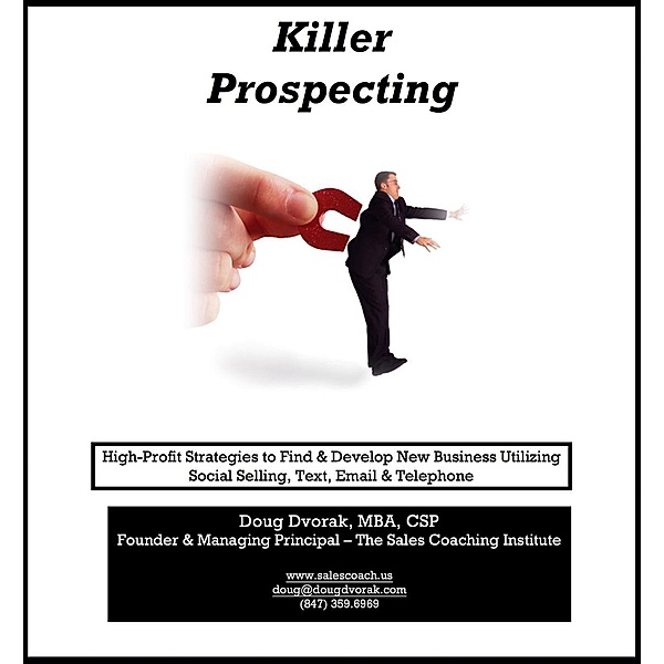 Killer Prospecting - High-Profit Strategies to Find & Develop New Business Utilizing Social Selling, Text, Email & Telephone, Doug Dvorak