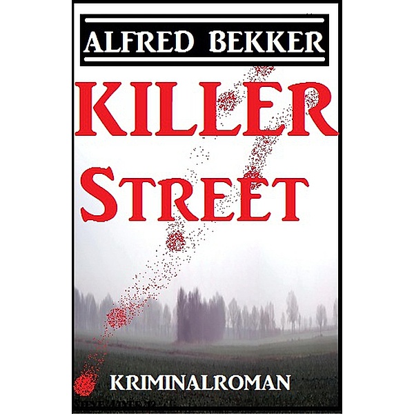 Killer Street: Kriminalroman, Alfred Bekker
