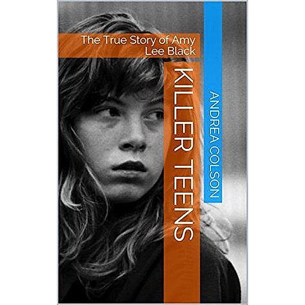 Killer Teens The True Story of Amy Lee Black, Andrea Colson
