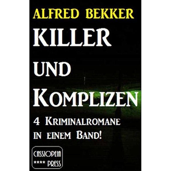 Killer und Komplizen (4 Kriminalromane in einem Band), Alfred Bekker