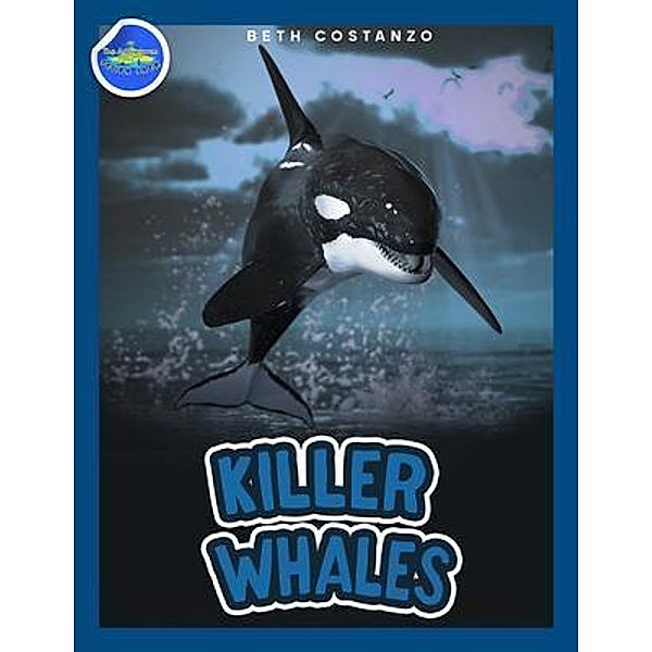 Killer Whales ages 4-8 / The Adventures of Scuba Jack, Beth Costanzo