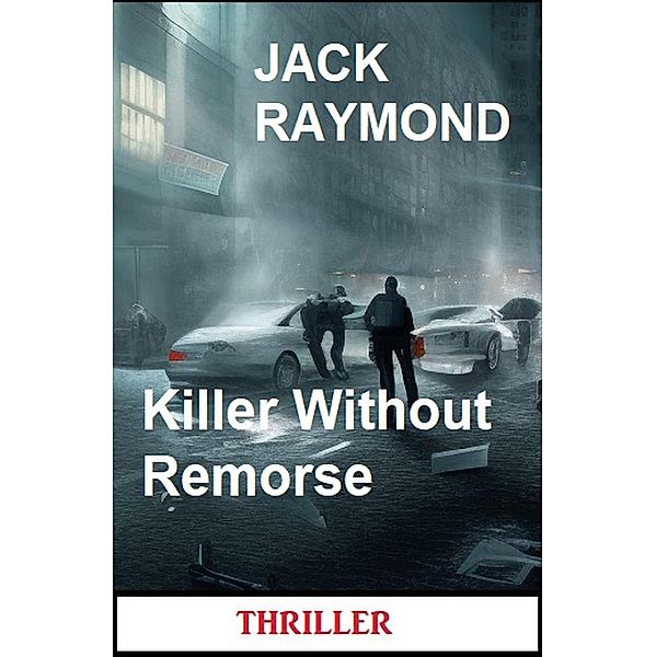 Killer Without Remorse: Thriller, Jack Raymond