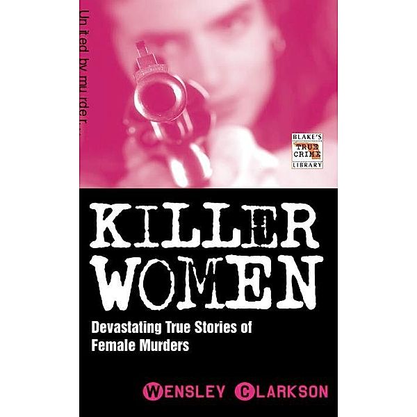 Killer Women - Devasting True Stories of Female Murderers, Wensley Clarkson