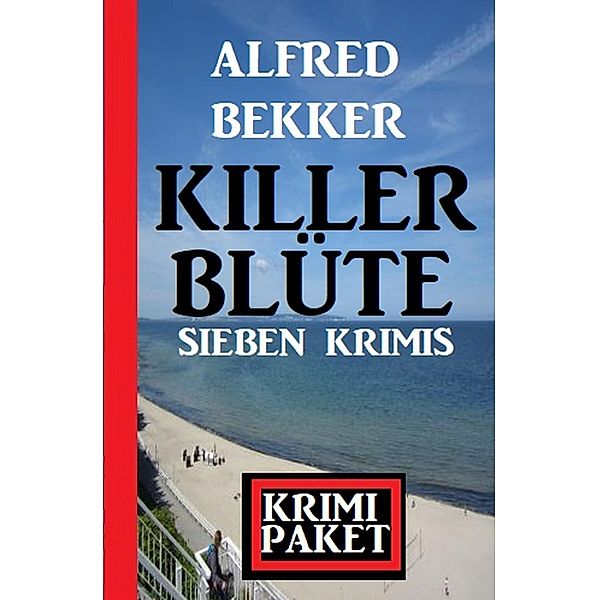 Killerblüte: Sieben Krimis: Krimi Paket, Alfred Bekker