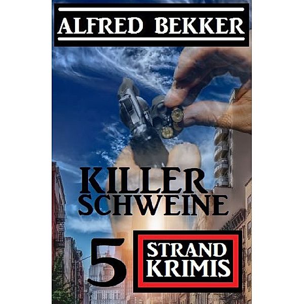 Killerschweine: 5 Strand Krimis, Alfred Bekker