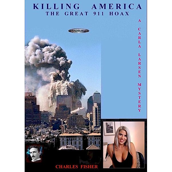 Killing America; The Great 911 Hoax (Carla Larsen Mystery, #6) / Carla Larsen Mystery, Charles Fisher
