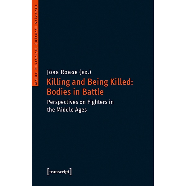 Killing and Being Killed: Bodies in Battle / Mainzer Historische Kulturwissenschaften Bd.38