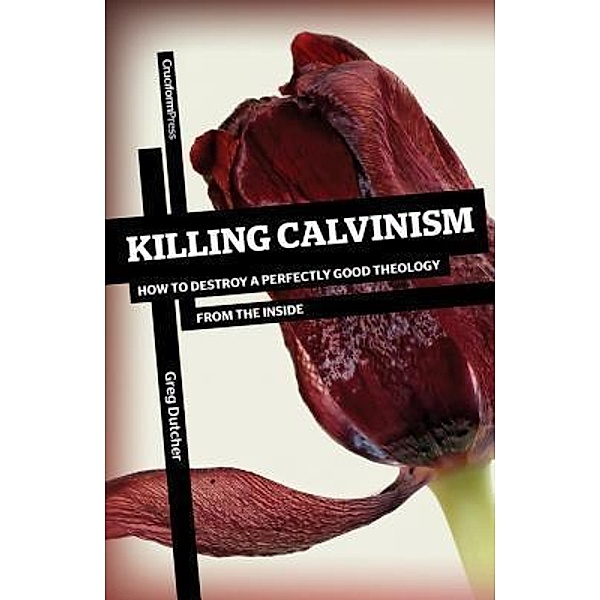 Killing Calvinism, Greg Dutcher