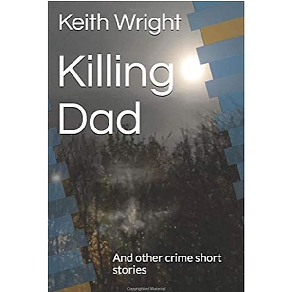 Killing Dad (Crime Short Stories, #1) / Crime Short Stories, Keith Wright