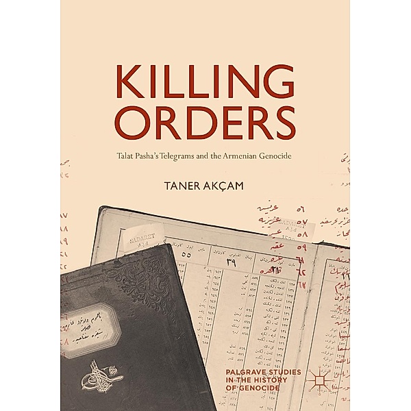Killing Orders / Palgrave Studies in the History of Genocide, Taner Akçam