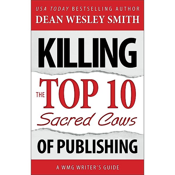 Killing the Top Ten Sacred Cows of Publishing (WMG Writer's Guides, #2) / WMG Writer's Guides, Dean Wesley Smith