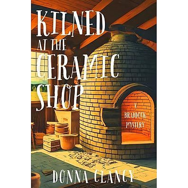 Kilned at the Ceramic Shop / A Braddock Mystery Bd.1, Donna Clancy