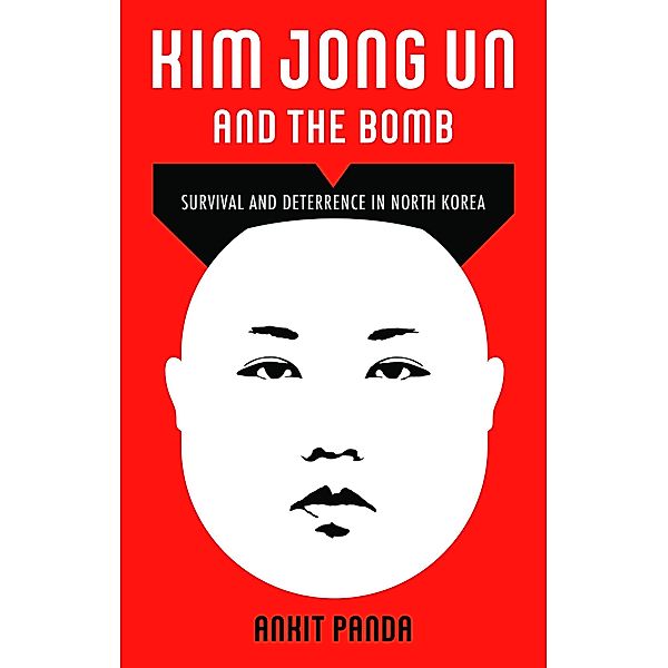 Kim Jong Un and the Bomb, Ankit Panda