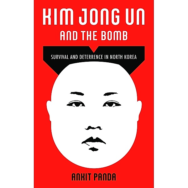 Kim Jong Un and the Bomb, Ankit Panda