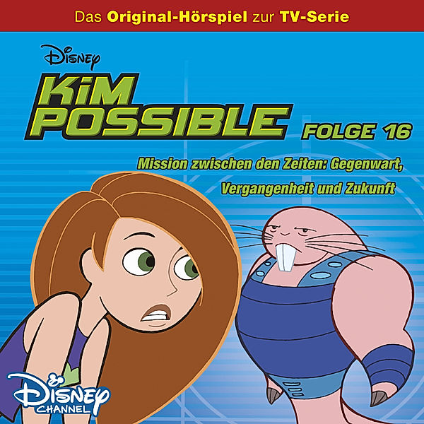 Kim Possible Hörspiel - 16 - Kim Possible Hörspiel - Folge 16: Mission zwischen den Zeiten: Gegenwart, Vergangenheit und Zukunft (Disney TV-Serie), Gabriele] [READ_BY Bingenheimer