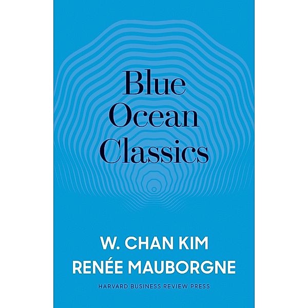 Kim, W: Blue Ocean Classics, W. Chan Kim, Renée A. Mauborgne
