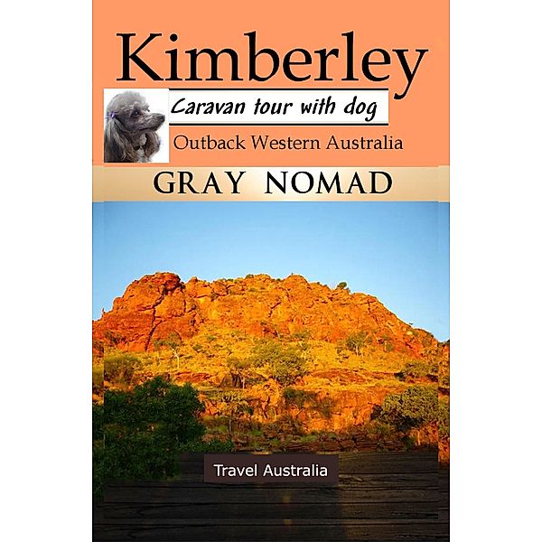 Kimberley: Outback Western Australia (Caravan Tour with a Dog) / Caravan Tour with a Dog, Gray Nomad