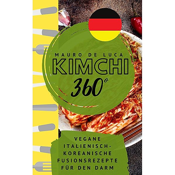 Kimchi 360° - Vegane Italienisch-Koreanische Fusionsrezepte für den Darm, Mauro De Luca