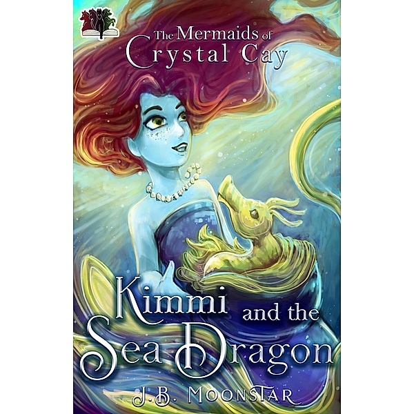 Kimmi and the Sea Dragon (The Mermaids of Crystal Cay, #1) / The Mermaids of Crystal Cay, J. B. Moonstar