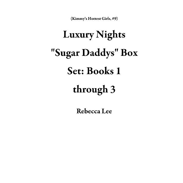 Kimmy's Hottest Girls: Luxury Nights Sugar Daddys Box Set: Books 1 through 3 (Kimmy's Hottest Girls, #9), Rebecca Lee