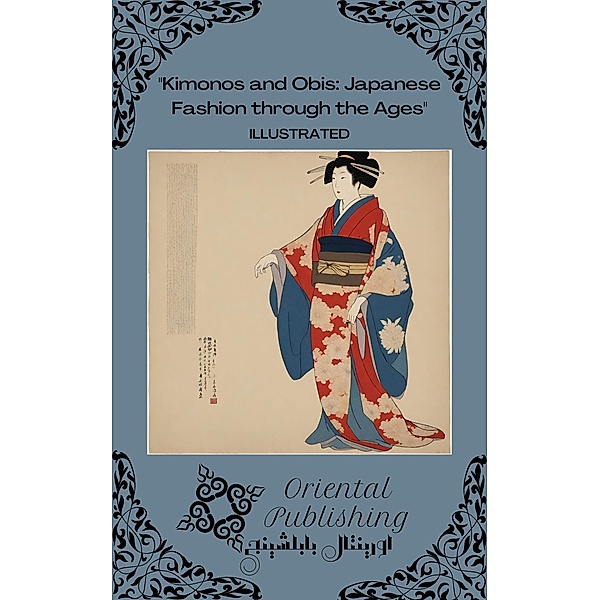 Kimonos and Obis Japanese Fashion through the Ages, Oriental Publishing
