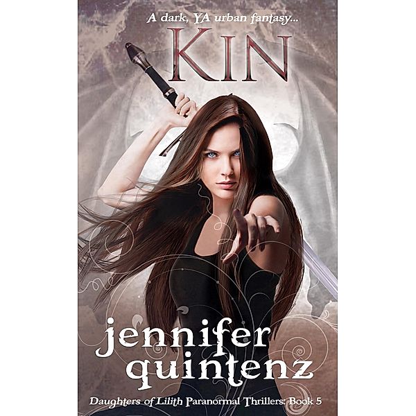 Kin: A Dark YA Urban Fantasy (Daughters of Lilith Paranormal Thrillers, #5) / Daughters of Lilith Paranormal Thrillers, Jennifer Quintenz