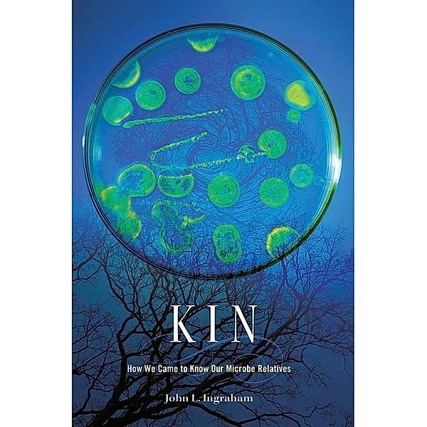 Kin - How We Came to Know Our Microbe Relatives, John L. Ingraham