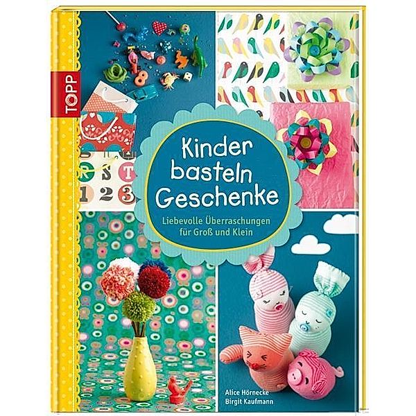 Kinder basteln Geschenke, Birgit Kaufmann, Alice Hörnecke