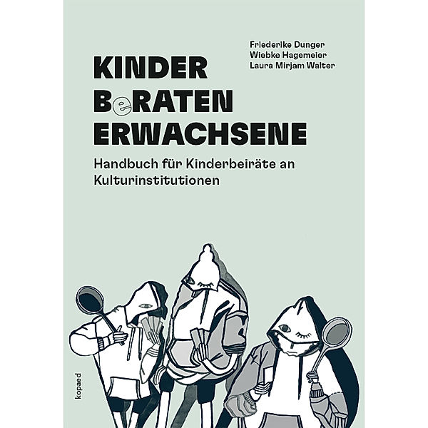 KINDER BeRATEN ERWACHSENE, Friederike Dunger, Wiebke Hagemeier, Laura Mirjam Walter