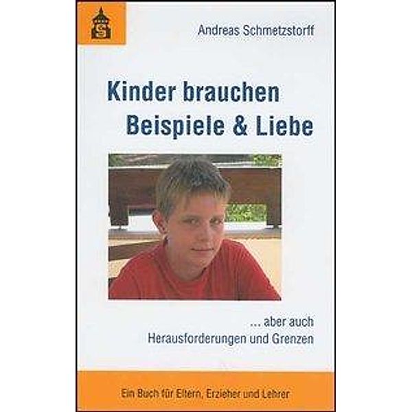 Kinder brauchen Beispiele & Liebe, Andreas Schmetzstorff