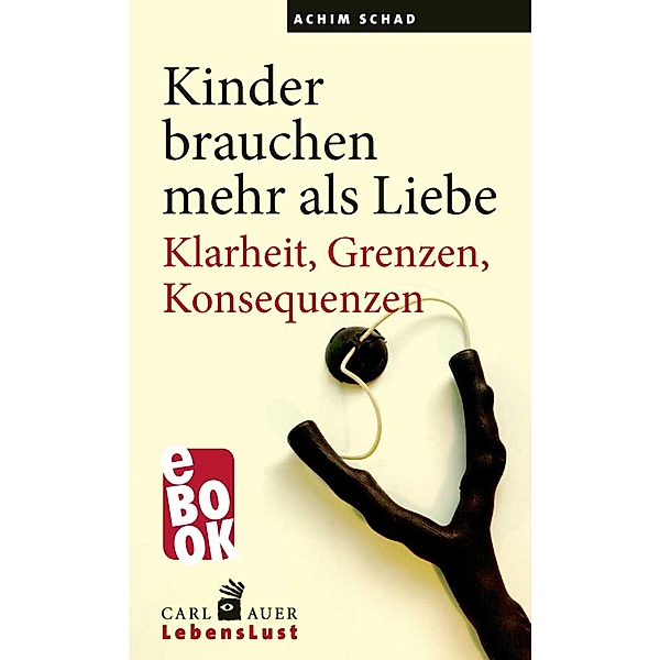 Kinder brauchen mehr als Liebe / Carl-Auer Lebenslust, Achim Schad