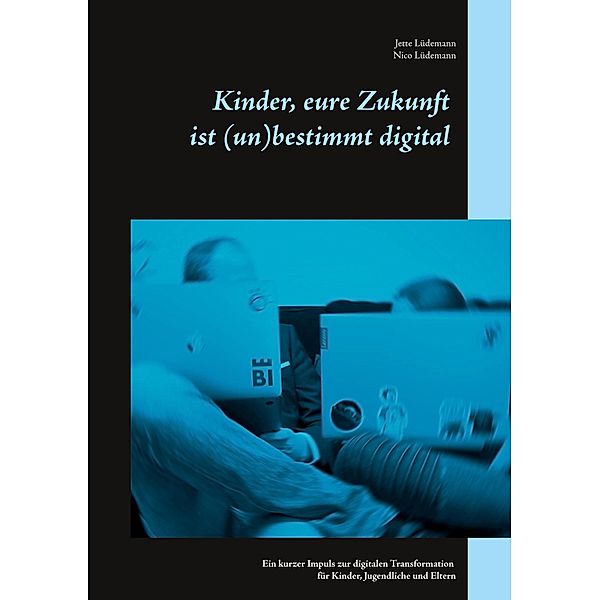 Kinder, eure Zukunft ist (un)bestimmt digital, Jette Lüdemann, Nico Lüdemann