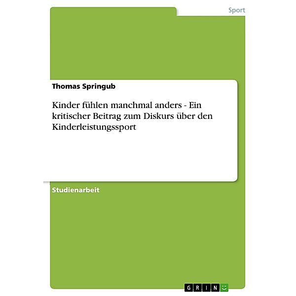 Kinder fühlen manchmal anders - Ein kritischer Beitrag zum Diskurs über den Kinderleistungssport, Thomas Springub