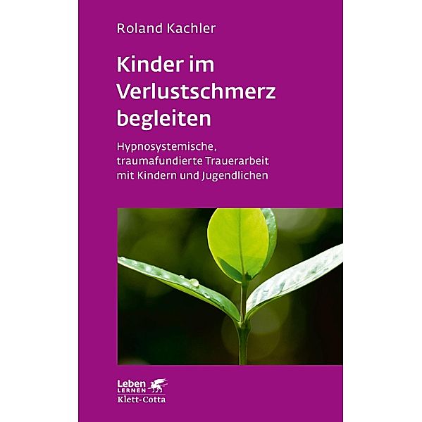 Kinder im Verlustschmerz begleiten (Leben Lernen, Bd. 326) / Leben lernen, Roland Kachler