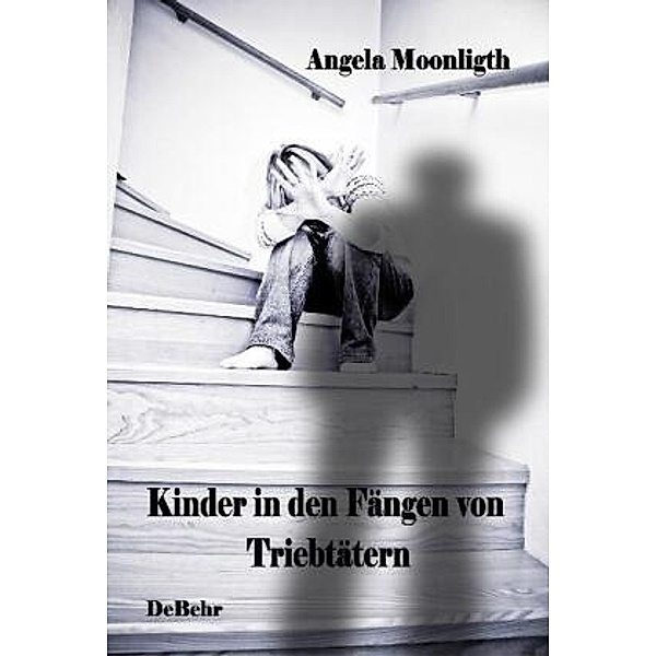 Kinder in den Fängen von Triebtätern - Fallbeispiele von Opfern und Tätern, Angela Moonlight