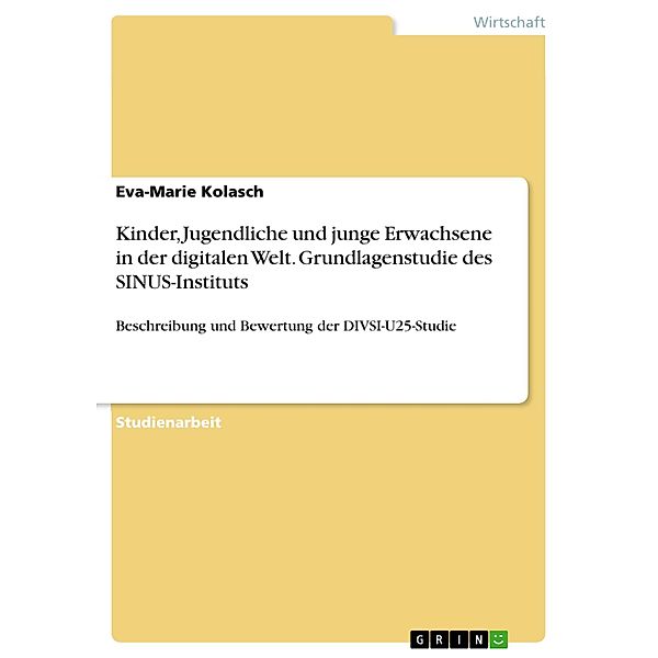 Kinder, Jugendliche und junge Erwachsene in der digitalen Welt. Grundlagenstudie des SINUS-Instituts, Eva-Marie Kolasch